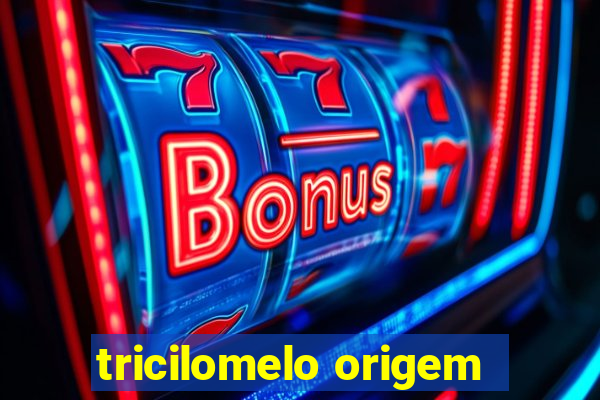 tricilomelo origem
